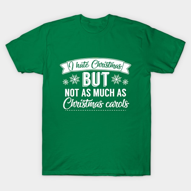 I Hate Christmas But Not As Much As Christmas Carols T-Shirt by Rebus28